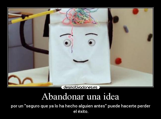 Abandonar una idea - por un seguro que ya lo ha hecho alguien antes puede hacerte perder el éxito.
