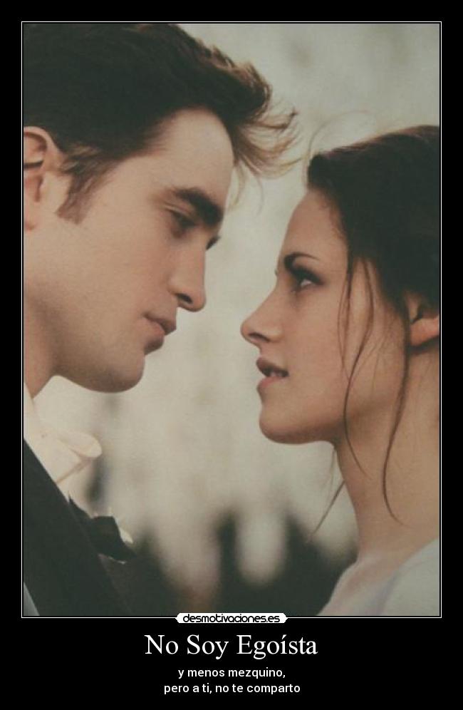 No Soy Egoísta - y menos mezquino,
pero a ti, no te comparto