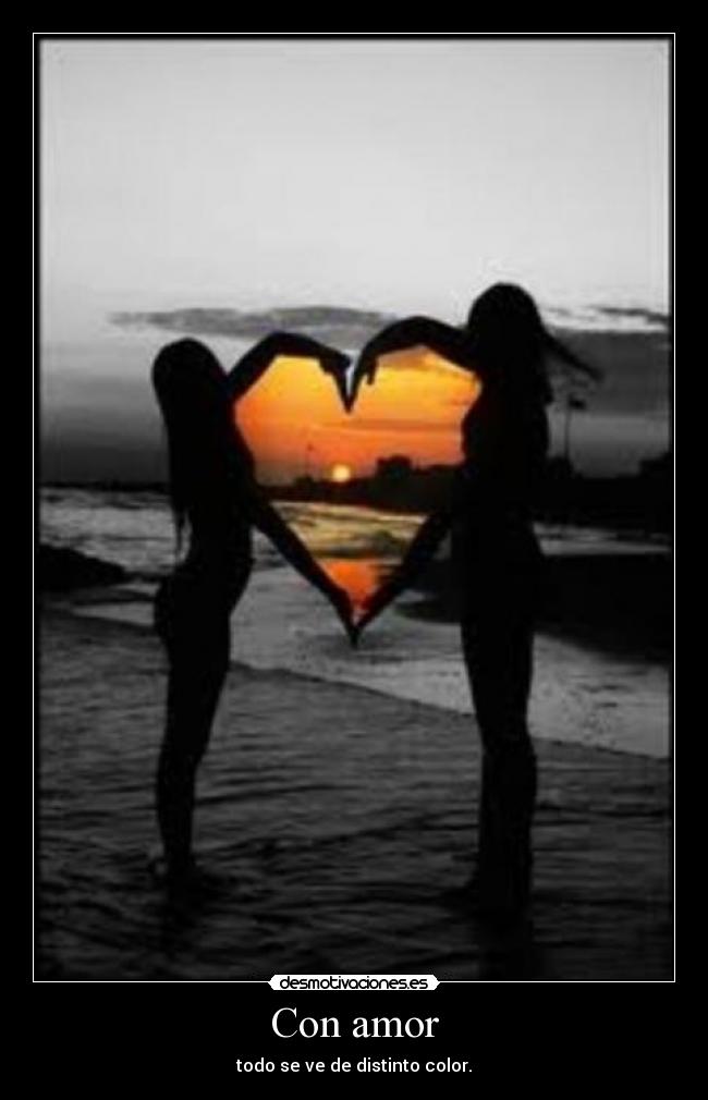 Con amor - todo se ve de distinto color.