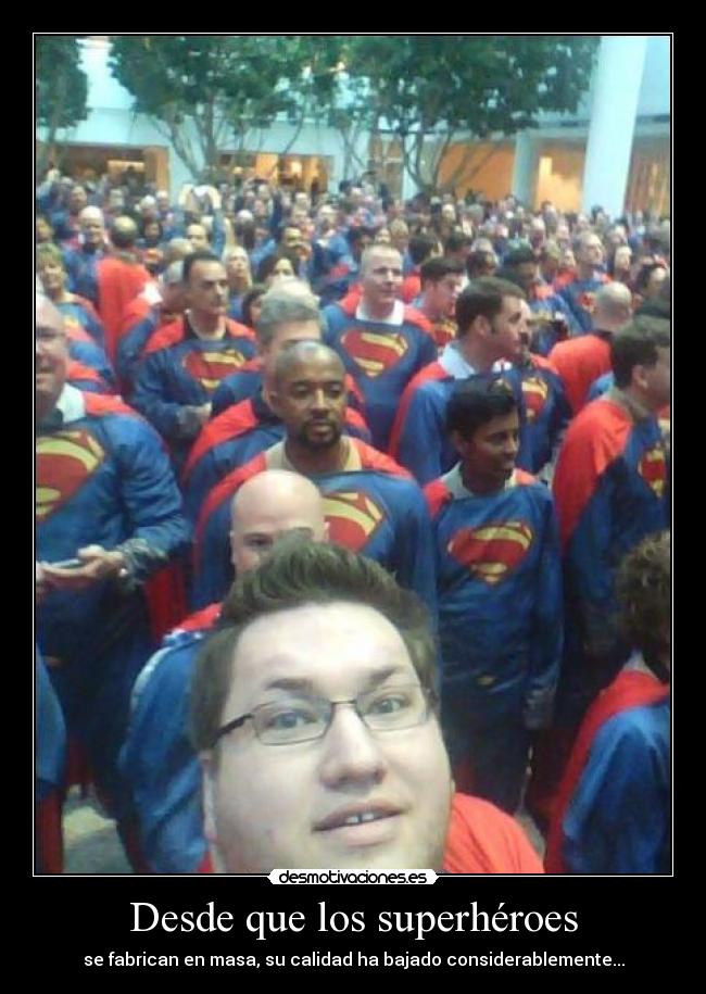 Desde que los superhéroes - se fabrican en masa, su calidad ha bajado considerablemente...