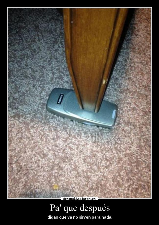 Pa que después - digan que ya no sirven para nada.