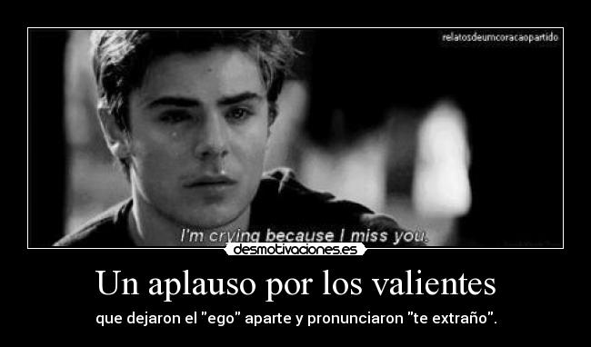 Un aplauso por los valientes - que dejaron el ego aparte y pronunciaron te extraño.