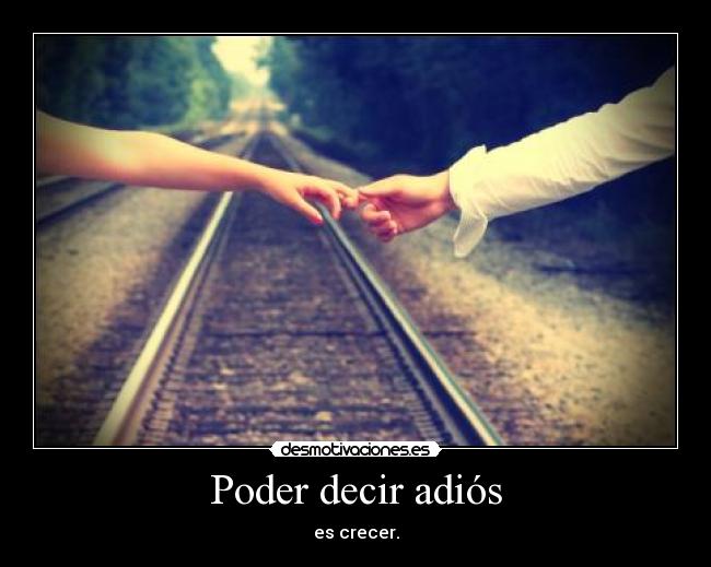 Poder decir adiós - es crecer.