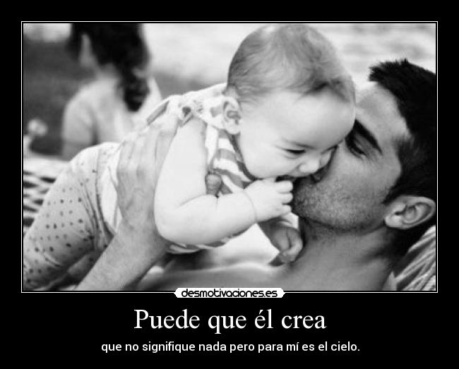 Puede que él crea - que no signifique nada pero para mí es el cielo.