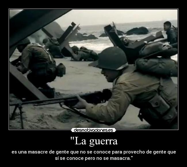 La guerra - es una masacre de gente que no se conoce para provecho de gente que
sí se conoce pero no se masacra.