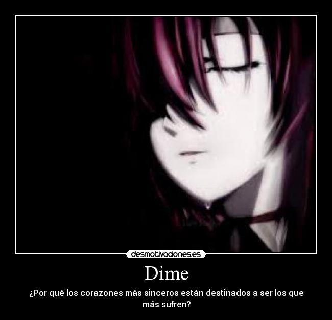 Dime - ¿Por qué los corazones más sinceros están destinados a ser los que más sufren?