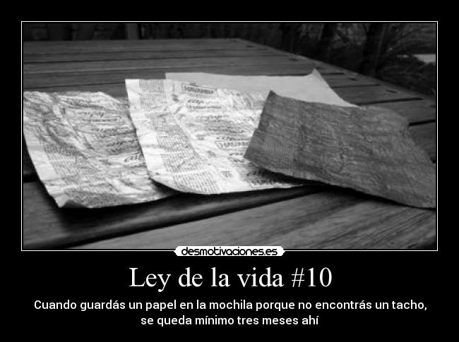 Ley de la vida #10 - Cuando guardás un papel en la mochila porque no encontrás un tacho,
se queda mínimo tres meses ahí
