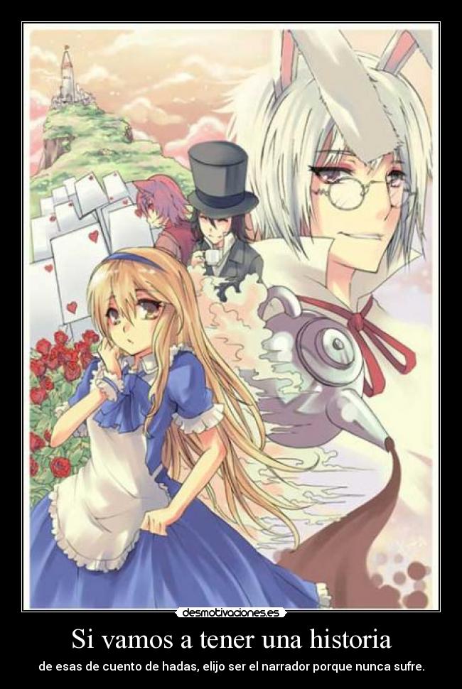 Si vamos a tener una historia - de esas de cuento de hadas, elijo ser el narrador porque nunca sufre.
