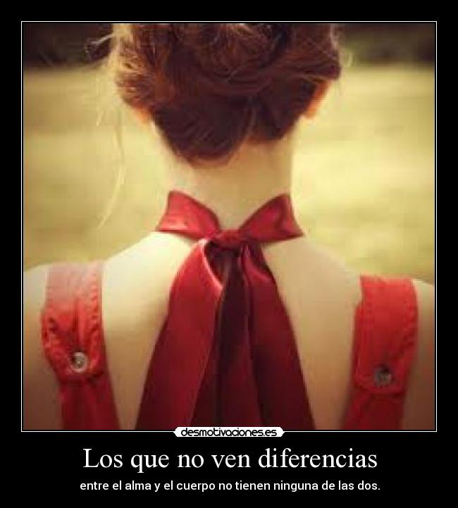 Los que no ven diferencias - entre el alma y el cuerpo no tienen ninguna de las dos.