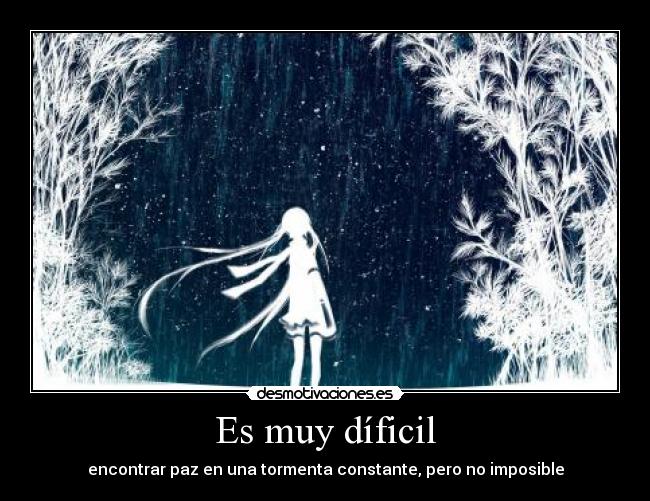 Es muy díficil - encontrar paz en una tormenta constante, pero no imposible