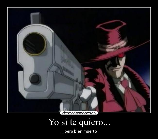 Yo si te quiero... - ...pero bien muerto