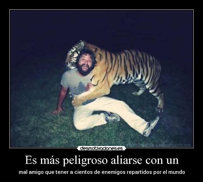 Es más peligroso aliarse con un -