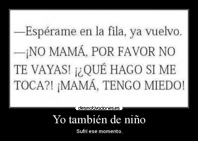 Yo también de niño - Sufrí ese momento.