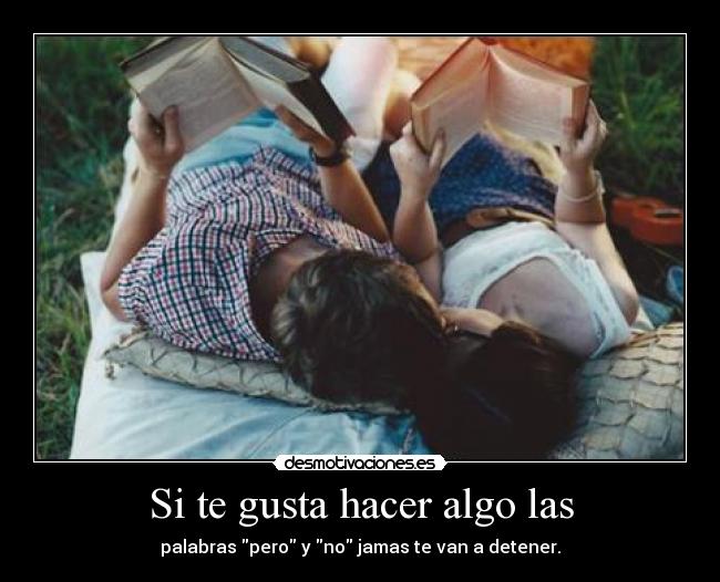 Si te gusta hacer algo las - palabras pero y no jamas te van a detener.