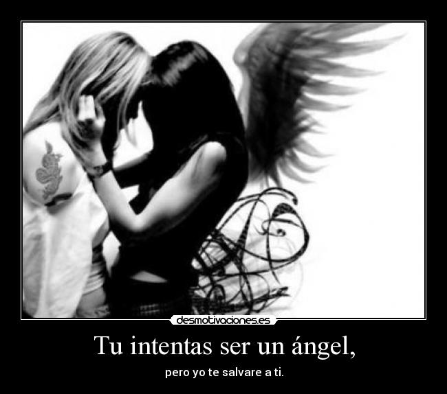 Tu intentas ser un ángel, -