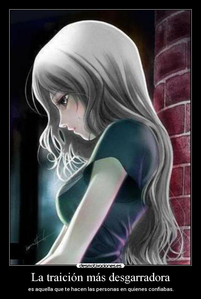 La traición más desgarradora - es aquella que te hacen las personas en quienes confiabas.