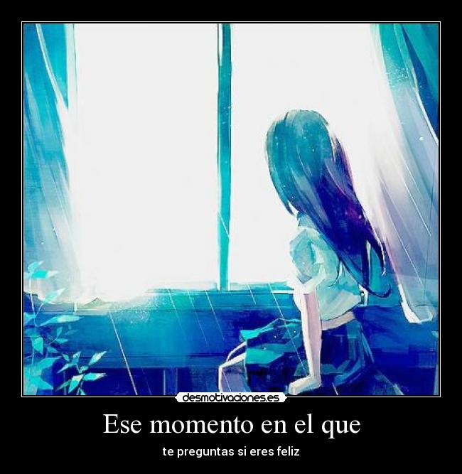 Ese momento en el que - te preguntas si eres feliz