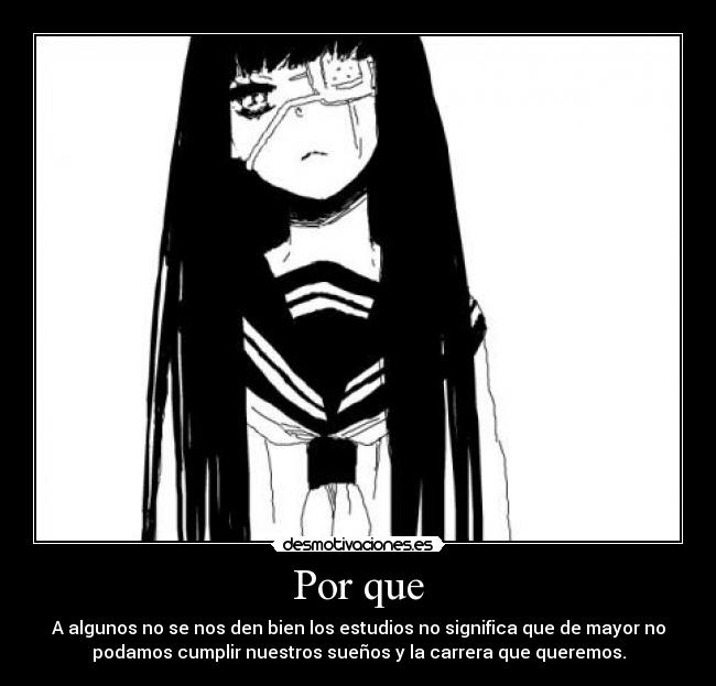 Por que - A algunos no se nos den bien los estudios no significa que de mayor no
podamos cumplir nuestros sueños y la carrera que queremos.