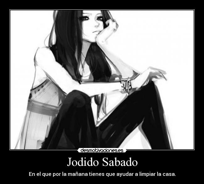 Jodido Sabado - En el que por la mañana tienes que ayudar a limpiar la casa.