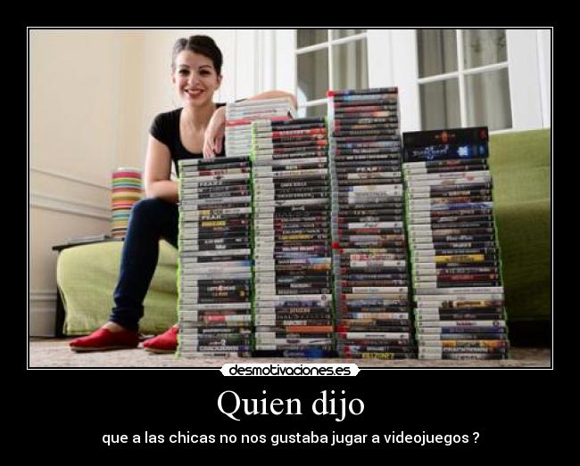 Quien dijo - que a las chicas no nos gustaba jugar a videojuegos ?