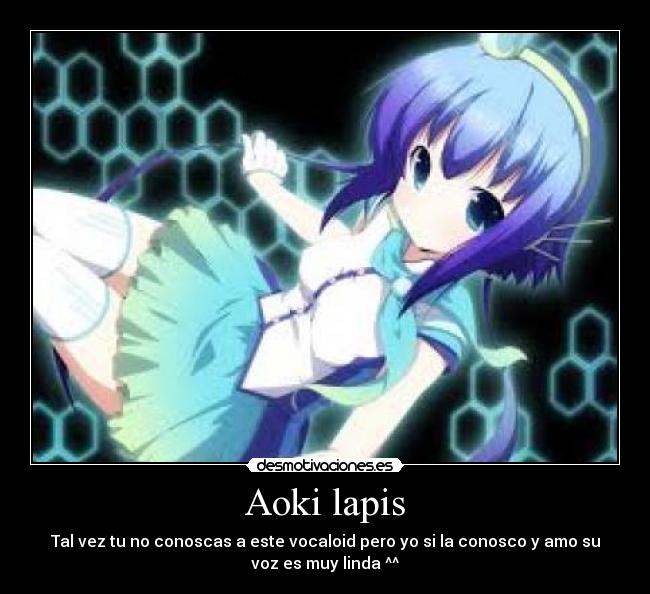 Aoki lapis - Tal vez tu no conoscas a este vocaloid pero yo si la conosco y amo su
voz es muy linda ^^