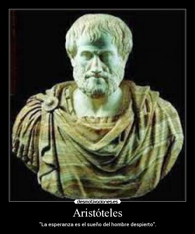 Aristóteles - La esperanza es el sueño del hombre despierto.