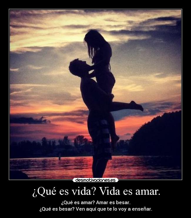 ¿Qué es vida? Vida es amar. - 