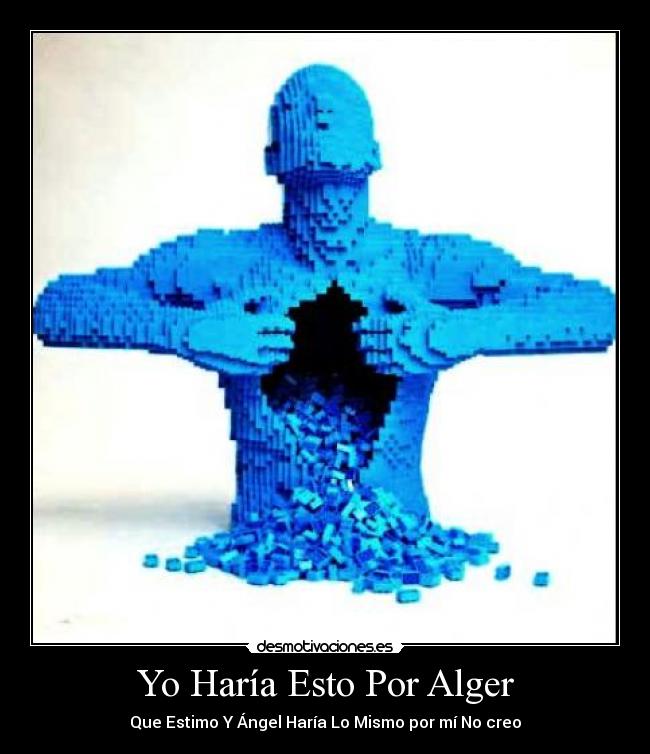 Yo Haría Esto Por Alger - Que Estimo Y Ángel Haría Lo Mismo por mí No creo