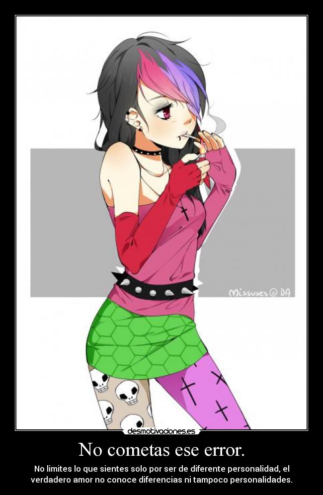 No cometas ese error. - No limites lo que sientes solo por ser de diferente personalidad, el
verdadero amor no conoce diferencias ni tampoco personalidades.