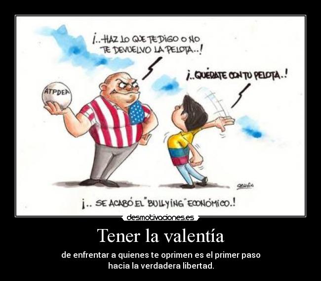 Tener la valentía - de enfrentar a quienes te oprimen es el primer paso
hacia la verdadera libertad.