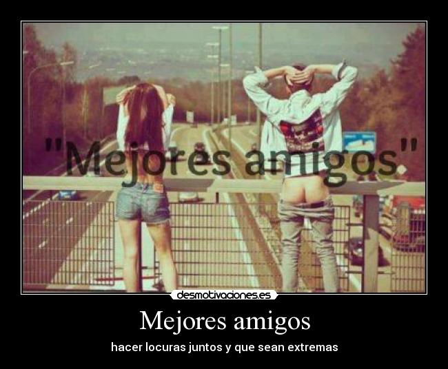 Mejores amigos - hacer locuras juntos y que sean extremas