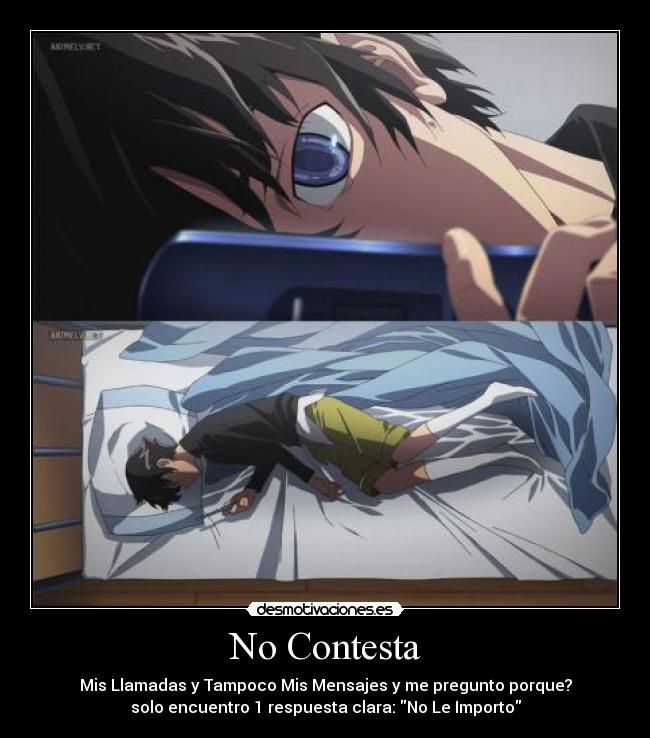 No Contesta - Mis Llamadas y Tampoco Mis Mensajes y me pregunto porque?
solo encuentro 1 respuesta clara: No Le Importo