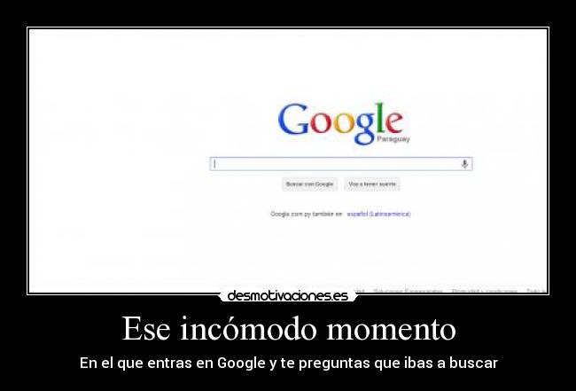 Ese incómodo momento - En el que entras en Google y te preguntas que ibas a buscar