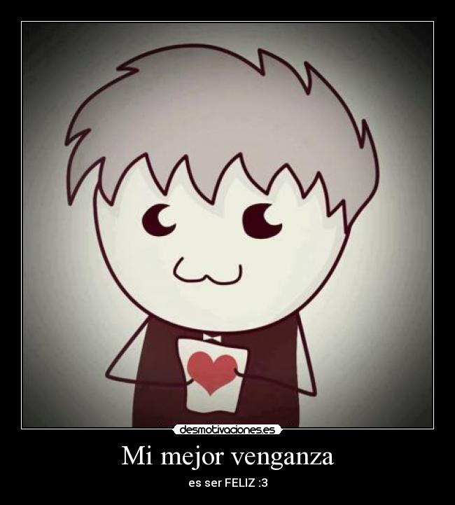 Mi mejor venganza - es ser FELIZ :3