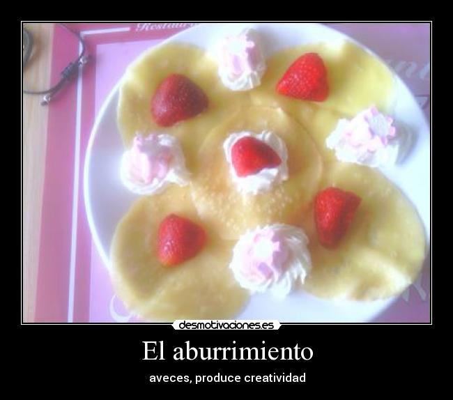 El aburrimiento - aveces, produce creatividad