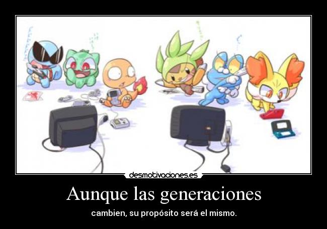 Aunque las generaciones - cambien, su propósito será el mismo.