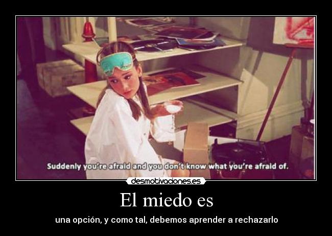 El miedo es - una opción, y como tal, debemos aprender a rechazarlo