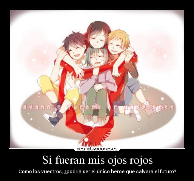 Si fueran mis ojos rojos - Como los vuestros, ¿podría ser el único héroe que salvara el futuro?