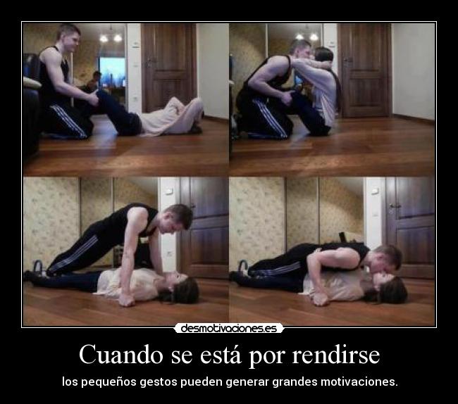 Cuando se está por rendirse - los pequeños gestos pueden generar grandes motivaciones.