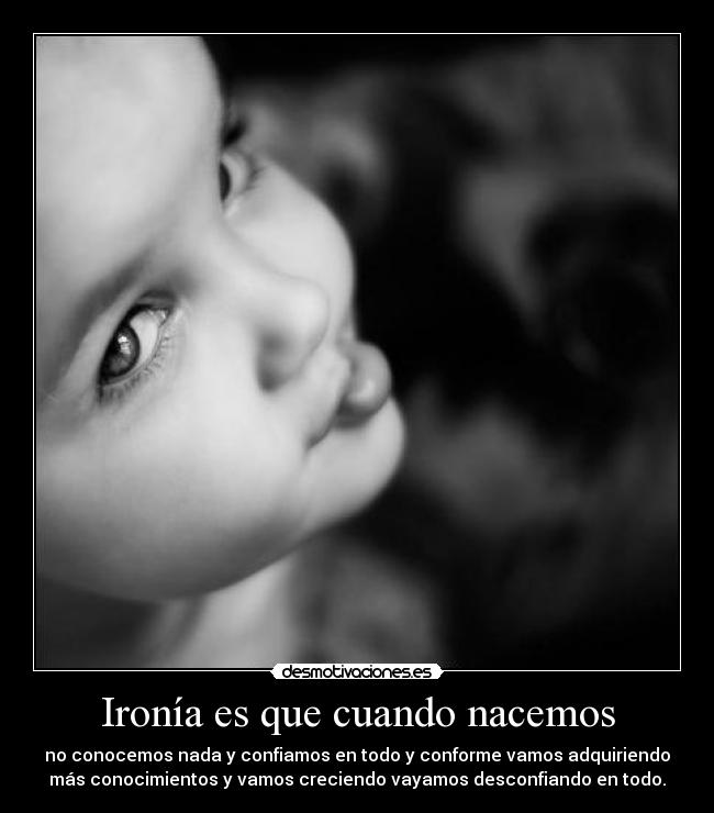 Ironía es que cuando nacemos - 