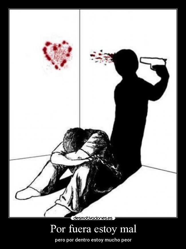 Por fuera estoy mal - pero por dentro estoy mucho peor