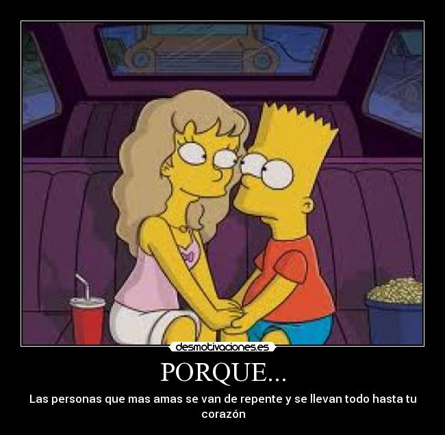 PORQUE... - Las personas que mas amas se van de repente y se llevan todo hasta tu corazón