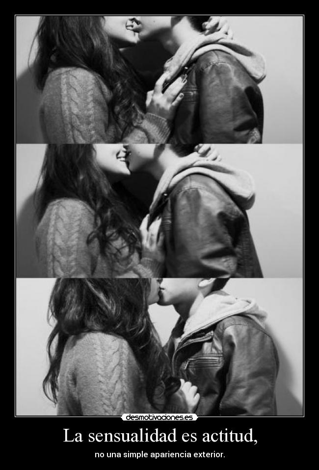 La sensualidad es actitud, - no una simple apariencia exterior.