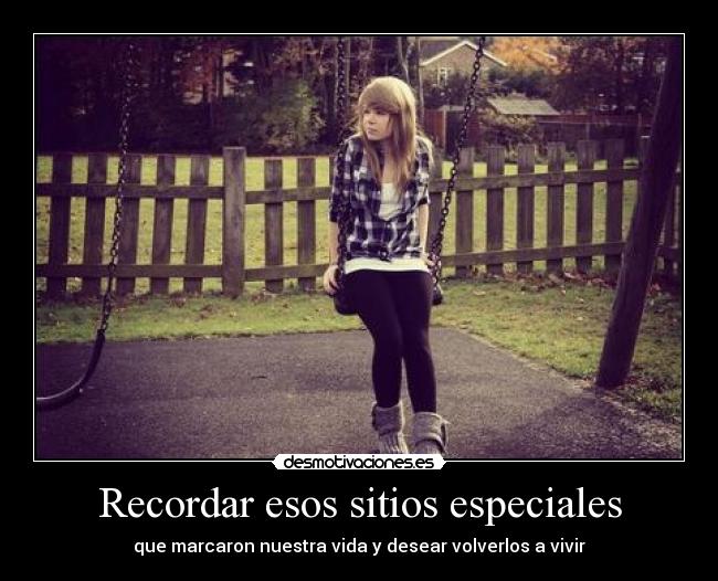 Recordar esos sitios especiales - que marcaron nuestra vida y desear volverlos a vivir