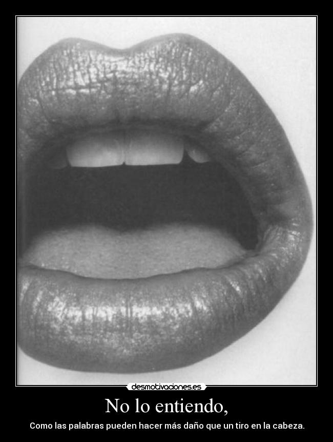 No lo entiendo, -