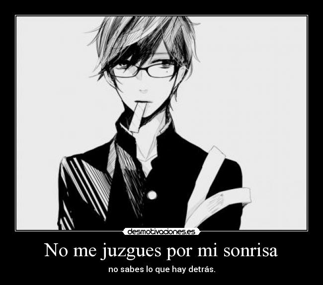No me juzgues por mi sonrisa - no sabes lo que hay detrás.