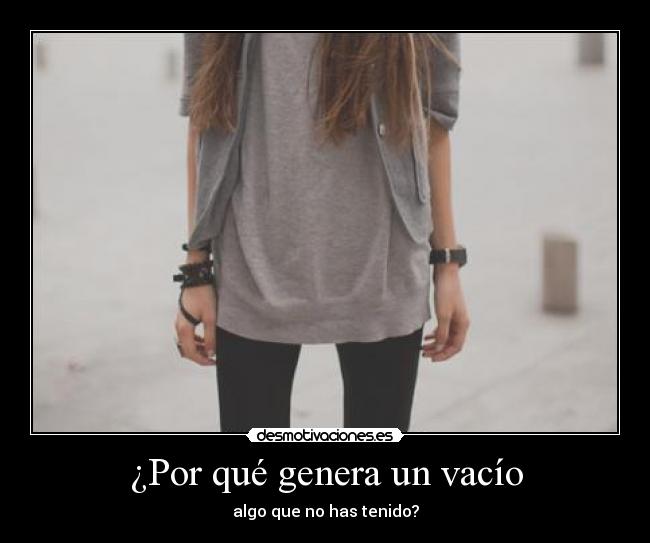 ¿Por qué genera un vacío - algo que no has tenido?