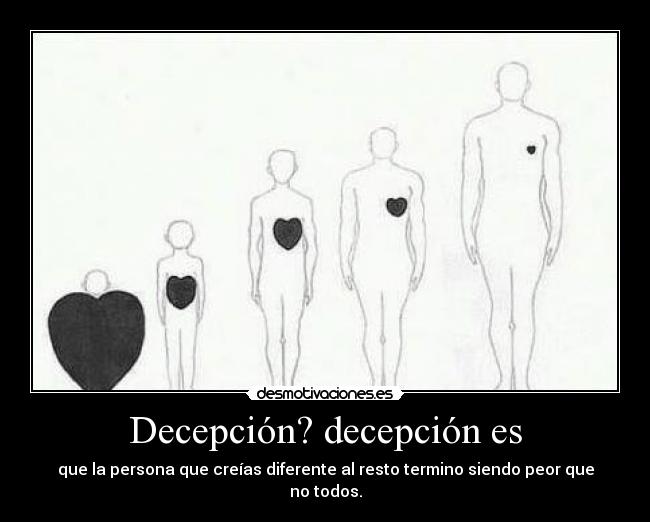 Decepción? decepción es - que la persona que creías diferente al resto termino siendo peor que no todos.