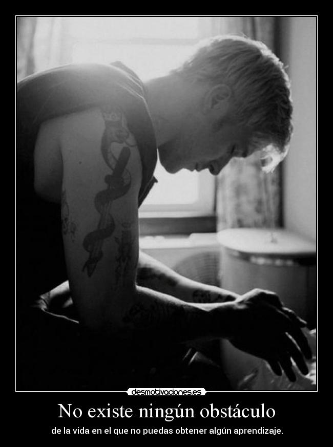 No existe ningún obstáculo - de la vida en el que no puedas obtener algún aprendizaje.