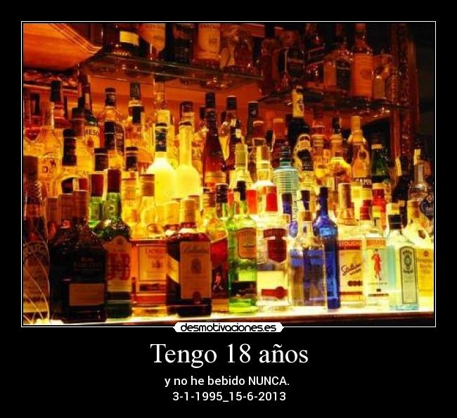 Tengo 18 años - y no he bebido NUNCA. 
3-1-1995_15-6-2013